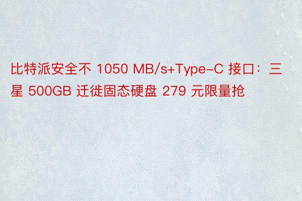 比特派安全不 1050 MB/s+Type-C 接口：三星 500GB 迁徙固态硬盘 279 元限量抢