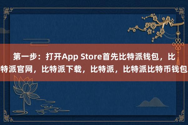 第一步：打开App Store首先比特派钱包，比特派官网，比特派下载，比特派，比特派比特币钱包