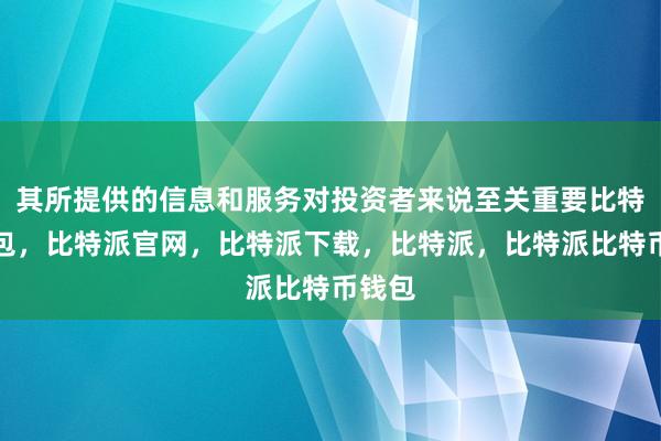 其所提供的信息和服务对投资者来说至关重要比特派钱包，比特派官网，比特派下载，比特派，比特派比特币钱包