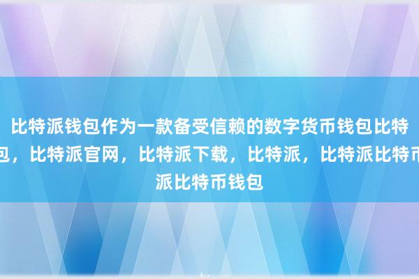 比特派钱包作为一款备受信赖的数字货币钱包比特派钱包，比特派官网，比特派下载，比特派，比特派比特币钱包