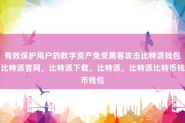 有效保护用户的数字资产免受黑客攻击比特派钱包，比特派官网，比特派下载，比特派，比特派比特币钱包