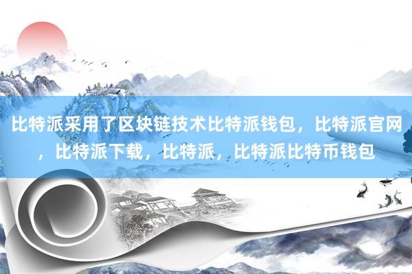 比特派采用了区块链技术比特派钱包，比特派官网，比特派下载，比特派，比特派比特币钱包