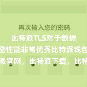 比特派TLS对于数据传输的加密性能非常优秀比特派钱包，比特派官网，比特派下载，比特派，比特派比特币钱包