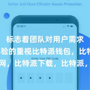 标志着团队对用户需求和使用体验的重视比特派钱包，比特派官网，比特派下载，比特派，比特派比特币钱包