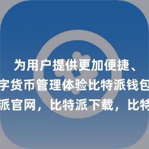 为用户提供更加便捷、安全的数字货币管理体验比特派钱包，比特派官网，比特派下载，比特派，比特派比特币钱包