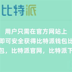 用户只需在官方网站上进行下载即可安全获得比特派钱包比特派钱包，比特派官网，比特派下载，比特派，比特派比特币钱包