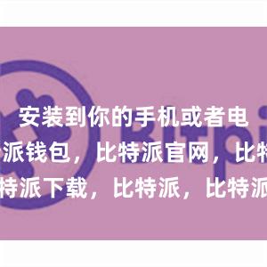 安装到你的手机或者电脑上比特派钱包，比特派官网，比特派下载，比特派，比特派比特币钱包